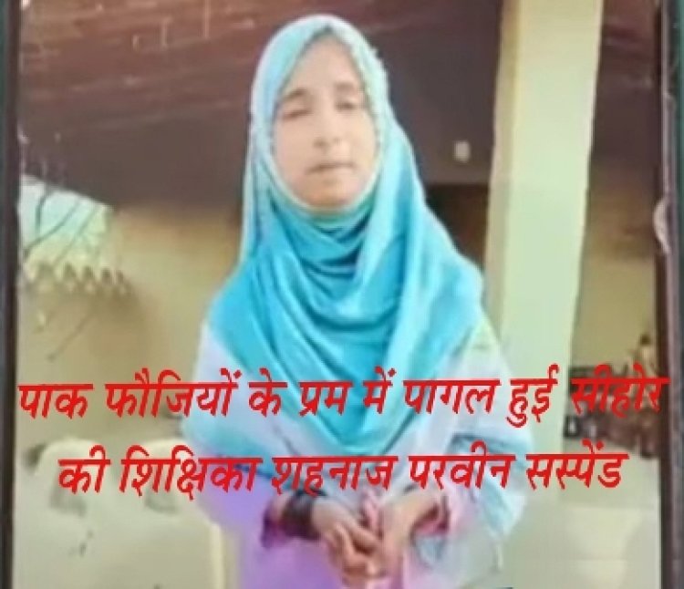 पाकिस्तानी सैनिकों के प्यार में पागल शिक्षिका शाहनाज परवीन सस्पेंड