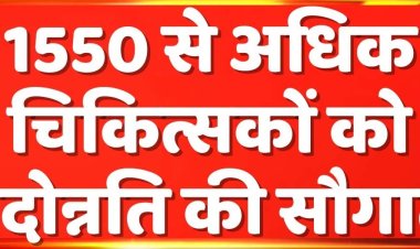 1550 से अधिक चिकित्सकों को पदोन्नति की सौगात